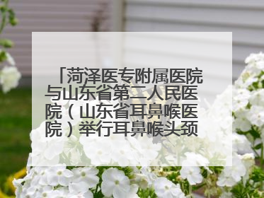 菏泽医专附属医院与山东省第二人民医院（山东省耳鼻喉医院）举行耳鼻喉头颈外科专科联盟签约揭牌仪式