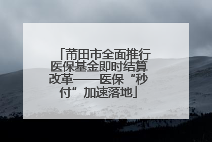 莆田市全面推行医保基金即时结算改革——医保“秒付”加速落地