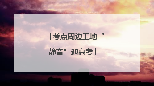 考点周边工地“静音”迎高考