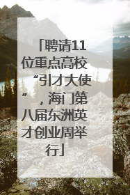 聘请11位重点高校“引才大使”，海门第八届东洲英才创业周举行