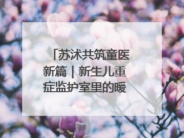 苏沭共筑童医新篇｜新生儿重症监护室里的暖心“袋鼠抱”
