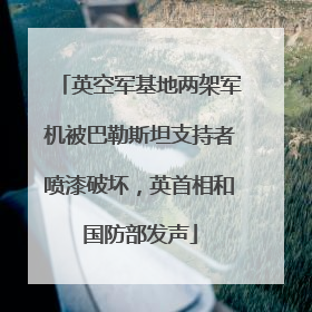 英空军基地两架军机被巴勒斯坦支持者喷漆破坏，英首相和国防部发声