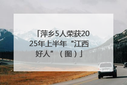 萍乡5人荣获2025年上半年“江西好人”（图）