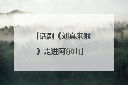 话剧《刘真来啦》走进阿尔山