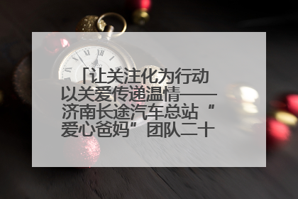 让关注化为行动 以关爱传递温情——济南长途汽车总站“爱心爸妈”团队二十七载温情接力
