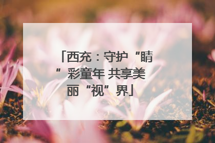 西充：守护“睛”彩童年 共享美丽“视”界