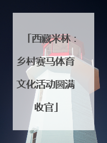 西藏米林：乡村赛马体育文化活动圆满收官