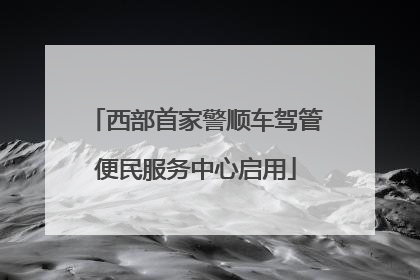 西部首家警顺车驾管便民服务中心启用