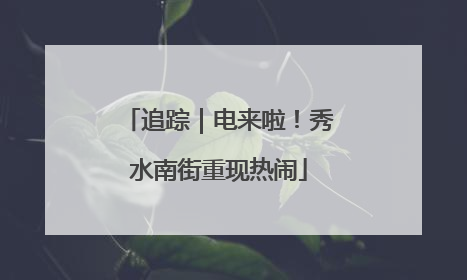追踪｜电来啦！秀水南街重现热闹