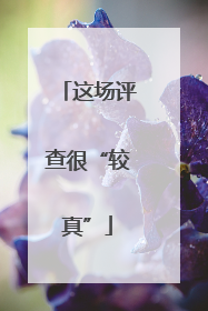 这场评查很“较真”