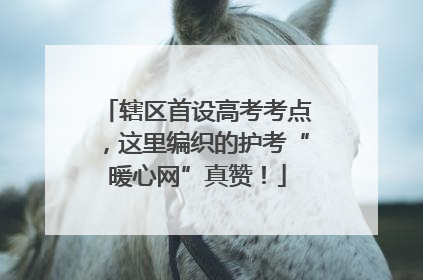 辖区首设高考考点，这里编织的护考“暖心网”真赞！