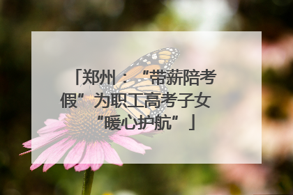 郑州：“带薪陪考假”为职工高考子女“暖心护航”