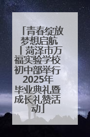 青春绽放 梦想启航丨菏泽市万福实验学校初中部举行2025年毕业典礼暨成长礼赞活动