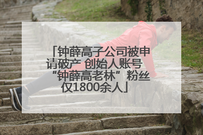 钟薛高子公司被申请破产 创始人账号“钟薛高老林”粉丝仅1800余人