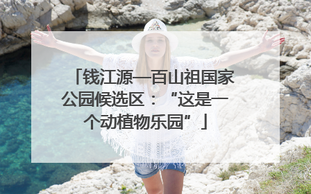 钱江源—百山祖国家公园候选区：“这是一个动植物乐园”