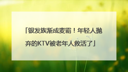 银发族渐成麦霸！年轻人抛弃的KTV被老年人救活了