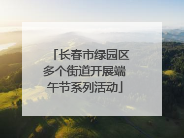 长春市绿园区多个街道开展端午节系列活动