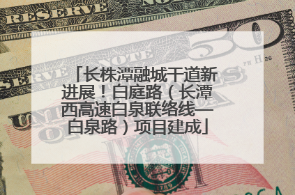 长株潭融城干道新进展！白庭路（长潭西高速白泉联络线—白泉路）项目建成