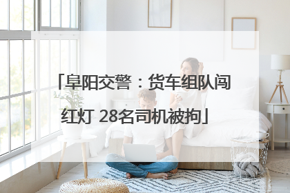 阜阳交警：货车组队闯红灯 28名司机被拘