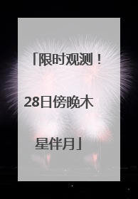 限时观测！28日傍晚木星伴月