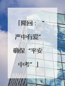 隆回：“严中有爱”确保“平安中考”