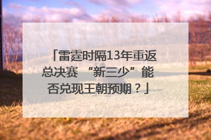 雷霆时隔13年重返总决赛 “新三少”能否兑现王朝预期？