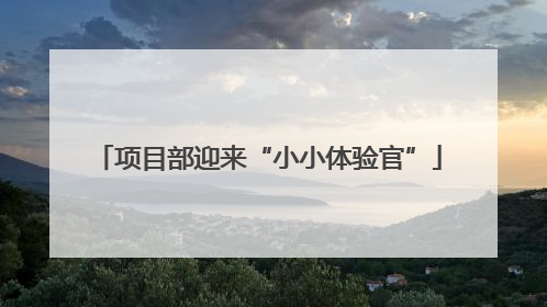 项目部迎来“小小体验官”
