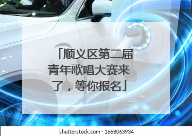 顺义区第二届青年歌唱大赛来了，等你报名