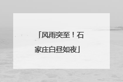 风雨突至！石家庄白昼如夜