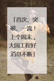 首次、突破、一流！上个周末，大国工程好消息不断