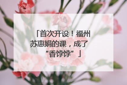 首次开设！福州苏惠娟的课，成了“香饽饽”