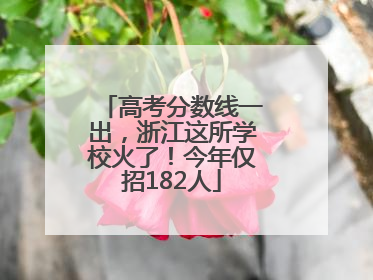高考分数线一出，浙江这所学校火了！今年仅招182人