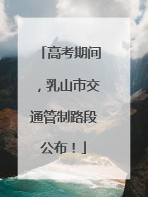高考期间，乳山市交通管制路段公布！