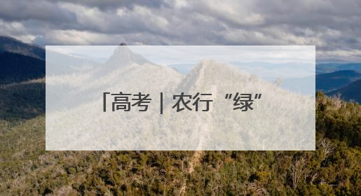 高考｜农行“绿”暖心护航高考学子