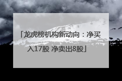 龙虎榜机构新动向：净买入17股 净卖出8股