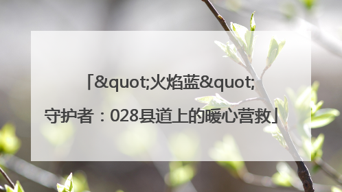 "火焰蓝"守护者：028县道上的暖心营救
