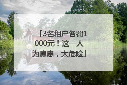 3名租户各罚1000元！这一人为隐患，太危险