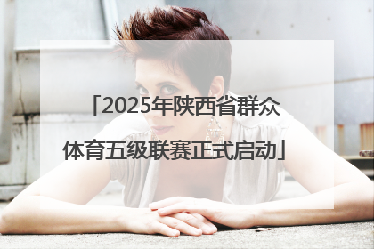 2025年陕西省群众体育五级联赛正式启动