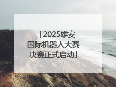 2025雄安国际机器人大赛决赛正式启动