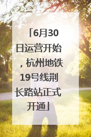 6月30日运营开始，杭州地铁19号线荆长路站正式开通