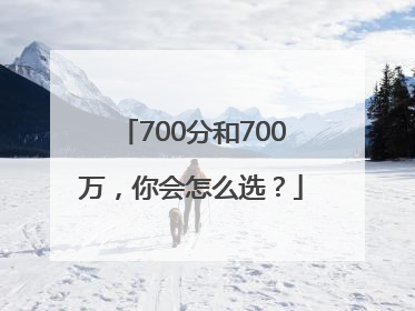 700分和700万，你会怎么选？