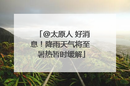 @太原人 好消息！降雨天气将至 暑热暂时缓解