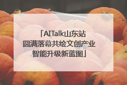 AITalk山东站圆满落幕共绘文创产业智能升级新蓝图