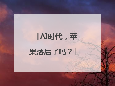 AI时代，苹果落后了吗？