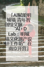 AI赋能明城墙 青年智创续文脉——“AI+D Lab：明城墙文化遗产设计工作坊”在南京开营