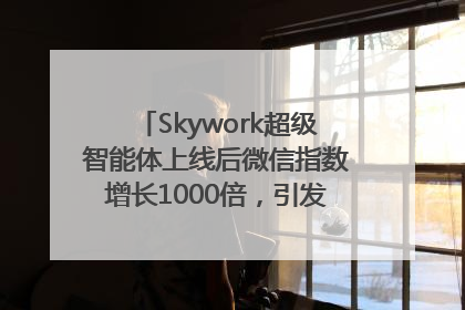 Skywork超级智能体上线后微信指数增长1000倍，引发火爆体验热潮